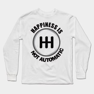 Happiness is Not Automatic..Save the manuals.. 3 Pedals Cars Lovers Long Sleeve T-Shirt